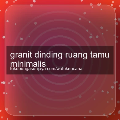 Granit Dinding Ruang Tamu Minimalis