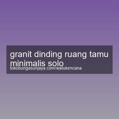 Granit Dinding Ruang Tamu Minimalis Solo