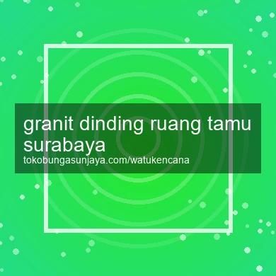 Granit Dinding Ruang Tamu Surabaya