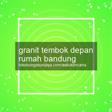 Granit Tembok Depan Rumah Bandung