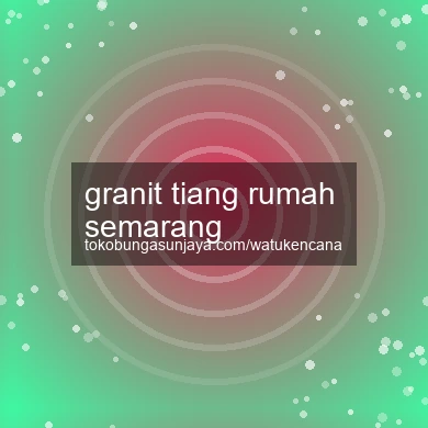 Granit Tiang Rumah Semarang