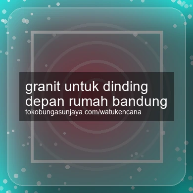 Granit Untuk Dinding Depan Rumah Bandung