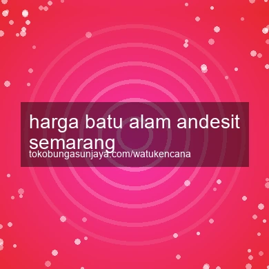 Harga Batu Alam Andesit Semarang