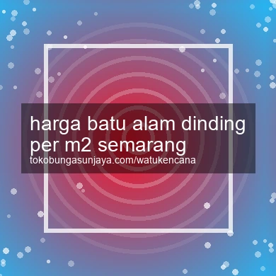 Harga Batu Alam Dinding Per M2 Semarang