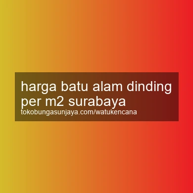 Harga Batu Alam Dinding Per M2 Surabaya