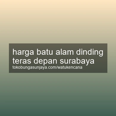 Harga Batu Alam Dinding Teras Depan Surabaya