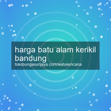 Harga Batu Alam Kerikil Bandung