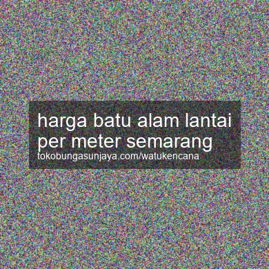 Harga Batu Alam Lantai Per Meter Semarang