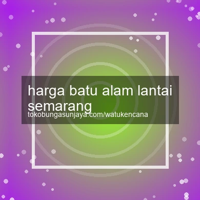 Harga Batu Alam Lantai Semarang