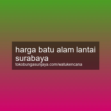 Harga Batu Alam Lantai Surabaya