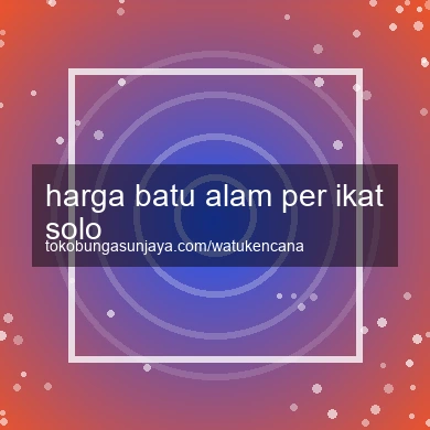 Harga Batu Alam Per Ikat Solo