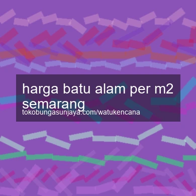Harga Batu Alam Per M2 Semarang