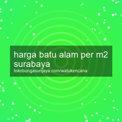 Harga Batu Alam Per M2 Surabaya
