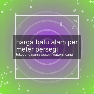 Harga Batu Alam Per Meter Persegi