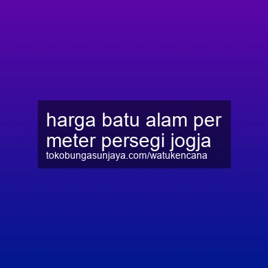 Harga Batu Alam Per Meter Persegi Jogja