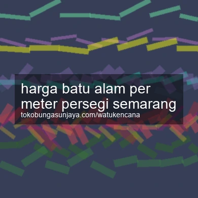 Harga Batu Alam Per Meter Persegi Semarang