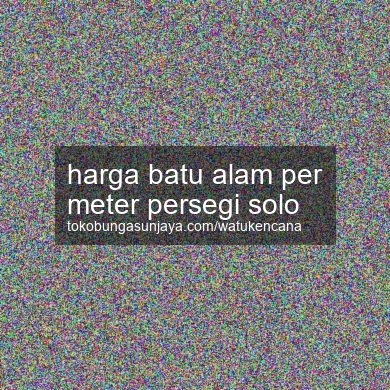 Harga Batu Alam Per Meter Persegi Solo