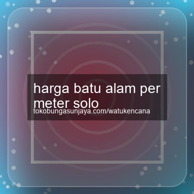 Harga Batu Alam Per Meter Solo