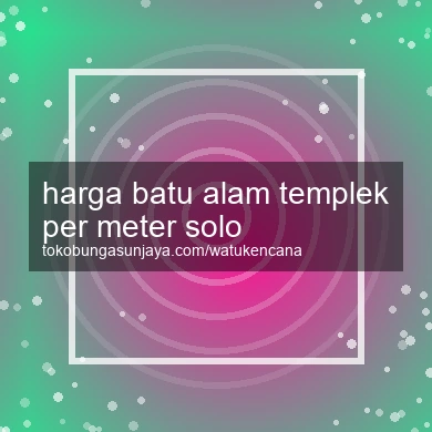 Harga Batu Alam Templek Per Meter Solo