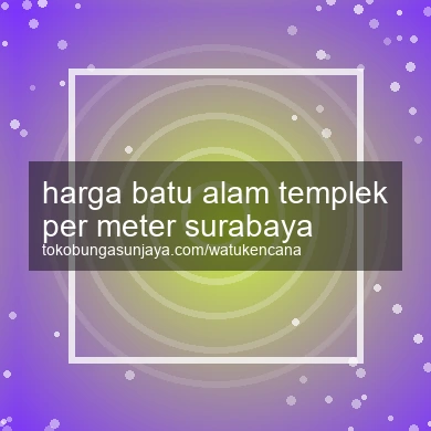 Harga Batu Alam Templek Per Meter Surabaya