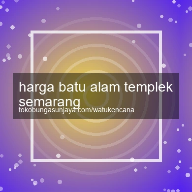 Harga Batu Alam Templek Semarang