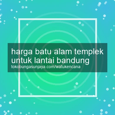 Harga Batu Alam Templek Untuk Lantai Bandung