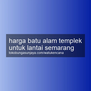 Harga Batu Alam Templek Untuk Lantai Semarang