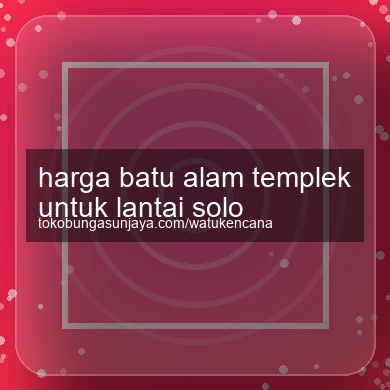 Harga Batu Alam Templek Untuk Lantai Solo