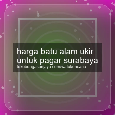 Harga Batu Alam Ukir Untuk Pagar Surabaya