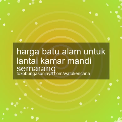 Harga Batu Alam Untuk Lantai Kamar Mandi Semarang