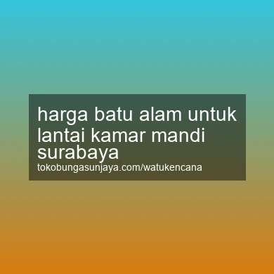 Harga Batu Alam Untuk Lantai Kamar Mandi Surabaya