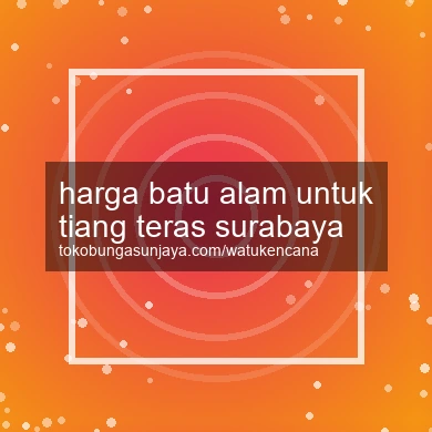 Harga Batu Alam Untuk Tiang Teras Surabaya