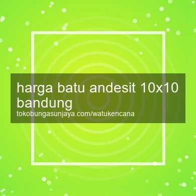 Harga Batu Andesit 10x10 Bandung