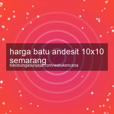 Harga Batu Andesit 10x10 Semarang