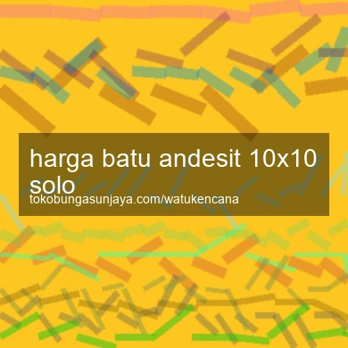 Harga Batu Andesit 10x10 Solo