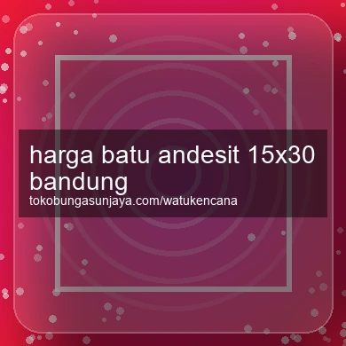 Harga Batu Andesit 15x30 Bandung