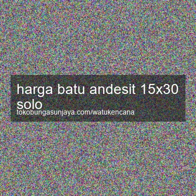 Harga Batu Andesit 15x30 Solo