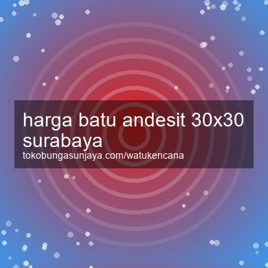 Harga Batu Andesit 30x30 Surabaya