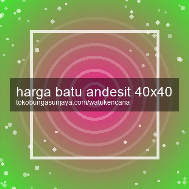 Harga Batu Andesit 40x40