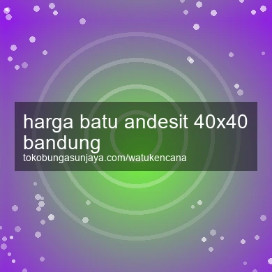 Harga Batu Andesit 40x40 Bandung