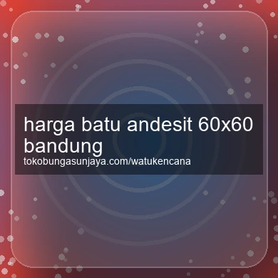 Harga Batu Andesit 60x60 Bandung