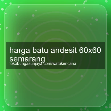 Harga Batu Andesit 60x60 Semarang