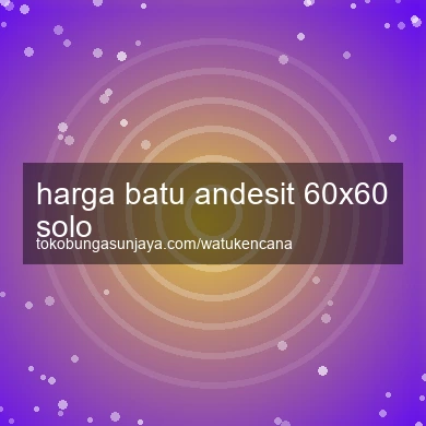 Harga Batu Andesit 60x60 Solo