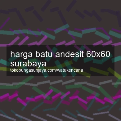 Harga Batu Andesit 60x60 Surabaya