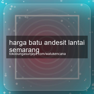 Harga Batu Andesit Lantai Semarang
