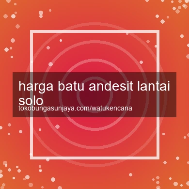 Harga Batu Andesit Lantai Solo