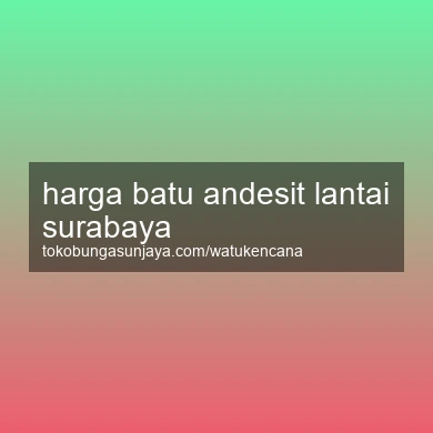 Harga Batu Andesit Lantai Surabaya