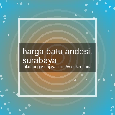 Harga Batu Andesit Surabaya