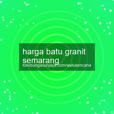 Harga Batu Granit Semarang