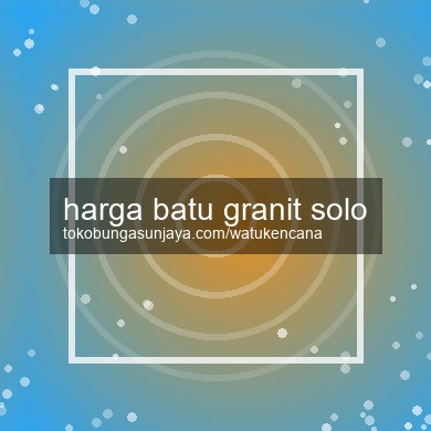 Harga Batu Granit Solo